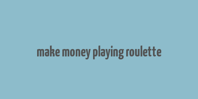 make money playing roulette