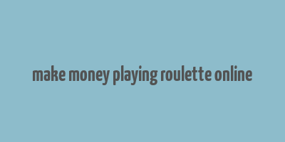 make money playing roulette online