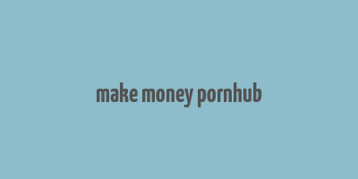 make money pornhub