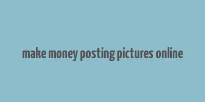 make money posting pictures online