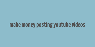 make money posting youtube videos