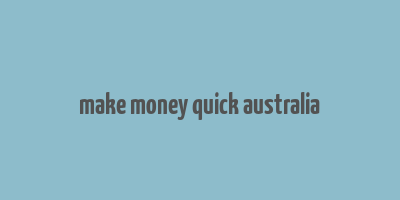 make money quick australia