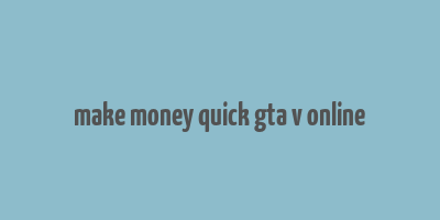 make money quick gta v online