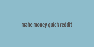 make money quick reddit