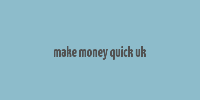 make money quick uk