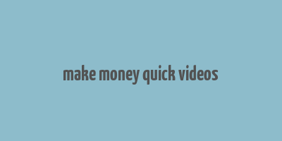 make money quick videos