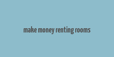 make money renting rooms