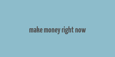 make money right now