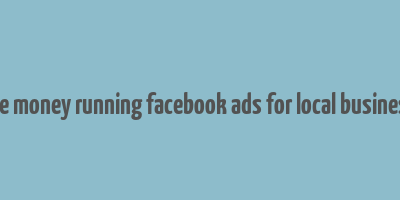 make money running facebook ads for local businesses