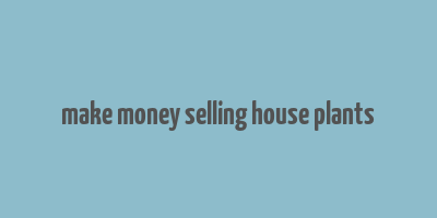 make money selling house plants