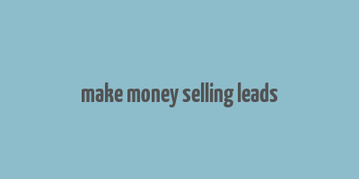 make money selling leads