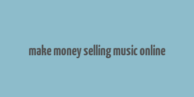 make money selling music online