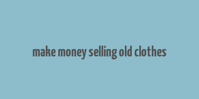 make money selling old clothes