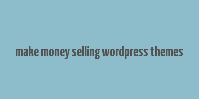 make money selling wordpress themes