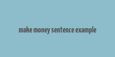 make money sentence example