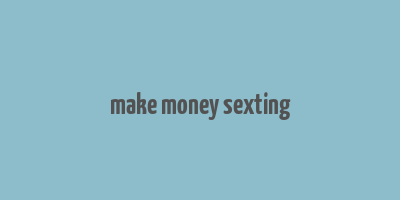 make money sexting