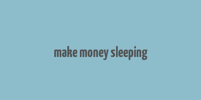 make money sleeping