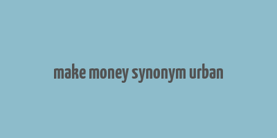 make money synonym urban