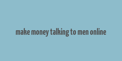 make money talking to men online