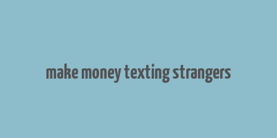 make money texting strangers