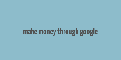 make money through google