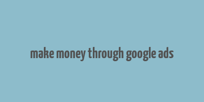 make money through google ads