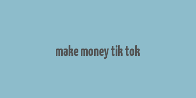 make money tik tok