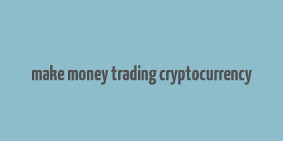 make money trading cryptocurrency