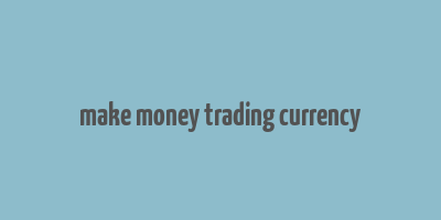 make money trading currency