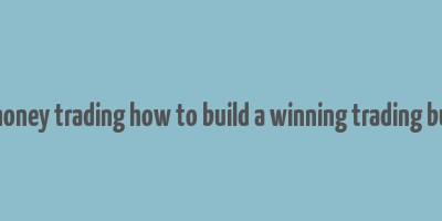 make money trading how to build a winning trading business