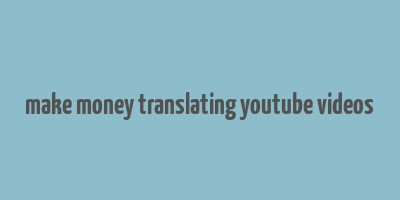 make money translating youtube videos