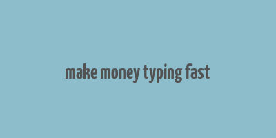 make money typing fast