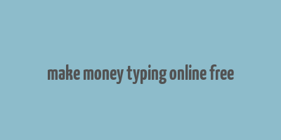 make money typing online free