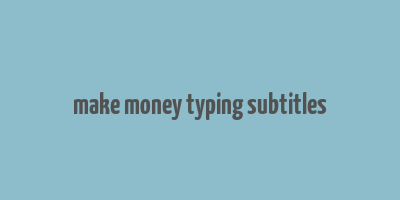 make money typing subtitles