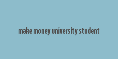 make money university student