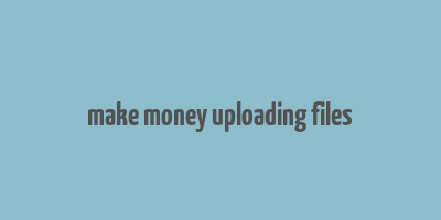 make money uploading files