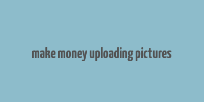 make money uploading pictures