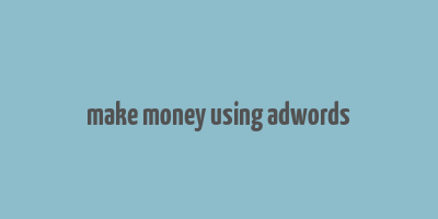 make money using adwords