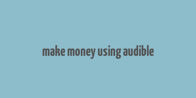 make money using audible