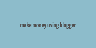 make money using blogger