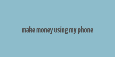 make money using my phone