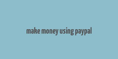 make money using paypal