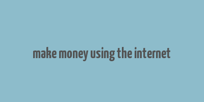 make money using the internet