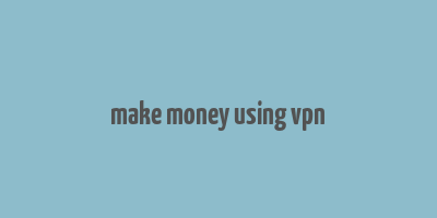 make money using vpn