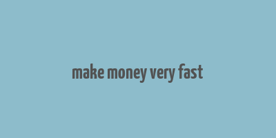 make money very fast