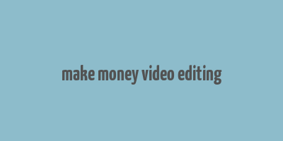 make money video editing