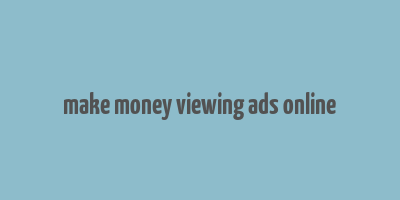 make money viewing ads online