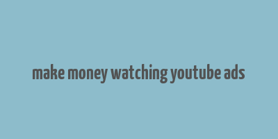 make money watching youtube ads