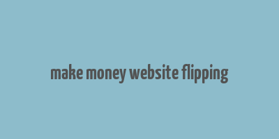 make money website flipping