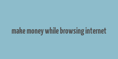 make money while browsing internet